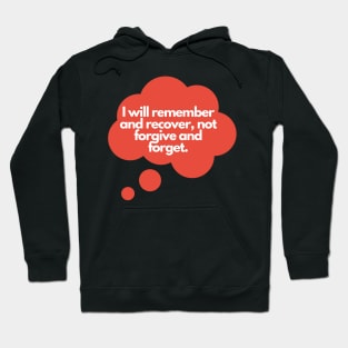 I will remember and recover, not forgive and forget. Hoodie